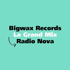 Bigwax Records - Le Grand Mix | Radio Nova - May 15 2020