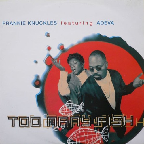 frankie knuckles feat adeva - too many fish (the deepness P.P.I.T.H edit)