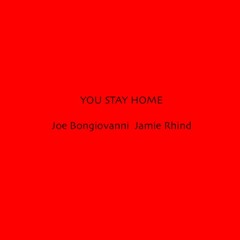 You Stay Home!    Joe Bongiovanni / Jamie Rhind
