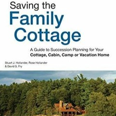 [PDF READ ONLINE] Saving the Family Cottage: A Guide to Succession Planning for Your Cotta