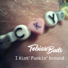 tobiasbuds i aint fuckin around