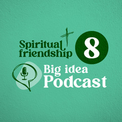 Episode 008: The Big Idea Podcast - Spiritual Friendship Series (Forgiveness)