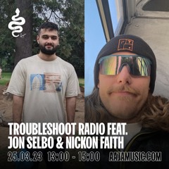 Troubleshoot Radio feat. Jon Selbo & Nickon Faith - Aaja Channel 1 - 25 03 23