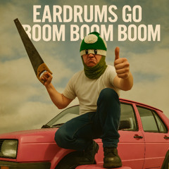 EARDRUMS GO BOOM BOOM BOOM (OUT ON SPOTIFY🤯)
