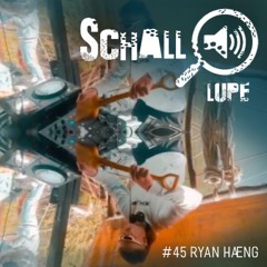 schalllupecast#45 - ryan hæng