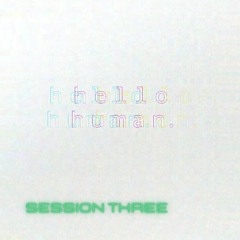 Hello Human. Podcast Part Three
