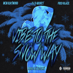 DJ D-Money feat. Fred Blaze x MCM Raymond - Vibe To The Snow Way(Prod. DJTray)