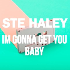 Ste Haley - I’m Gonna Get You Baby