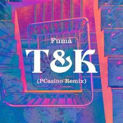 T&K - Fumá (PCasino Remix)