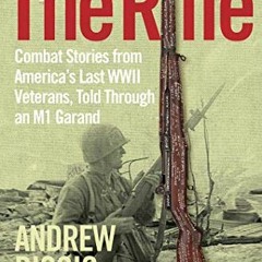 [PDF] Read The Rifle: Combat Stories from America's Last WWII Veterans, Told Through an M1 Garand by