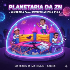 PLANETARIA DA ZN  - QUEBROU A CAMA SENTANDO NO PULA PULA - MC MICKEY SP _ MC NEM JM [ DJ KNC ] 2K23(