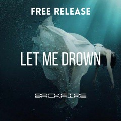 Backfire - Let Me Drown (FREE RELEASE)