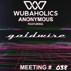 Wubaholics Anonymous (Meeting #038) ft. goldwire