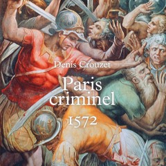 Denis Crouzet - Paris criminel 1572