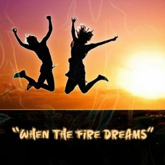 When The Fire Dreams