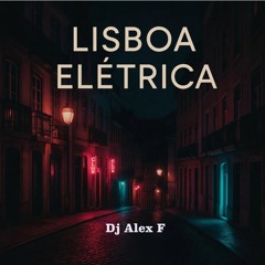 Lisboa Elétrica - Dj Alex F (Original Mix)