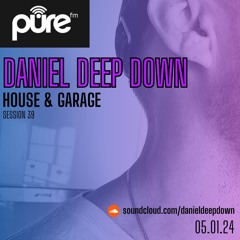 PURE FM LONDON | DANIEL DEEP DOWN | HOUSE & GARAGE | SESSION 39 | FRI 05 JAN