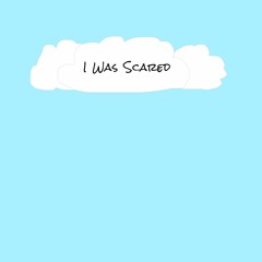 I Was Scared