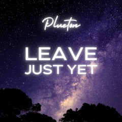 Plueton - Leave Just Yet