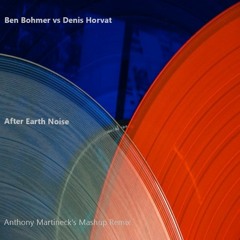 Ben Bohmer vs Denis Horvat - After Earth Noise (Anthony Martineck's Mashup Remix)
