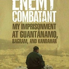 Ebook Enemy Combatant: My Imprisonment at Guantanamo, Bagram, and Kandahar free acces