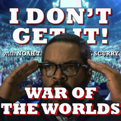 I Don't Get It: War of the Worlds
