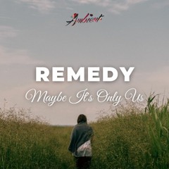 Maybe It's Only Us - Remedy