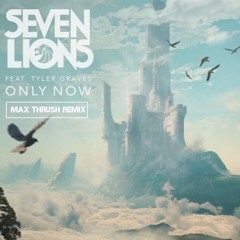 Seven Lions - Only Now Feat. Tyler Graves (Max Thrush Remix)