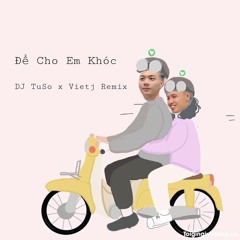 Để Cho Em Khóc  -  DJ TuSo x Vietj Remix