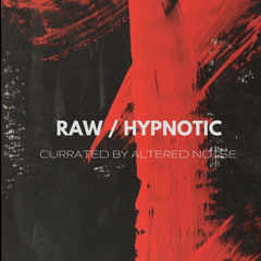 RAW / HYPNOTIC - a mix currated by Altered Noise
