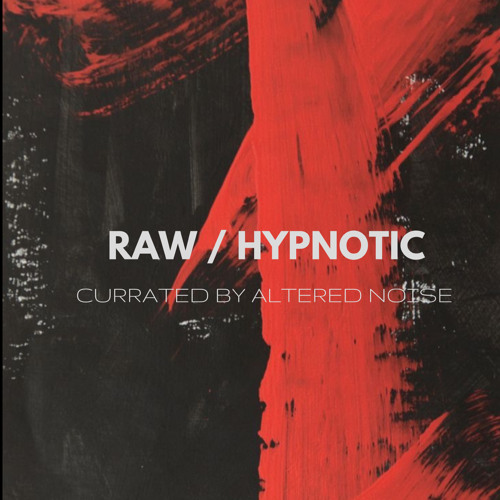 Stream RAW / HYPNOTIC a mix currated by Altered Noise by ALTERED