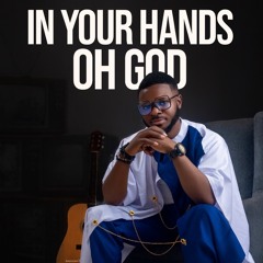 In your hands oh God
