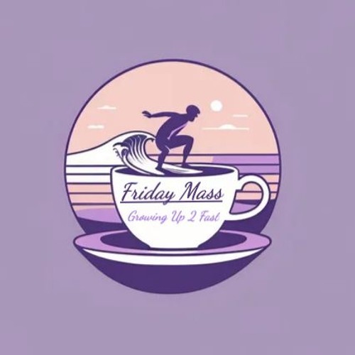 Growing Up 2 Fast - FRIDAY MASS