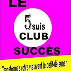 [Read eBook] [Le 5suis Club SuccÃ¨s: Transformez votre vie avant le petit-dÃ©jeuner (French