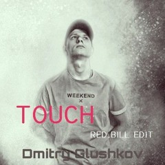 Dmitry Glushkov - Touch (Red.Bill Edit)