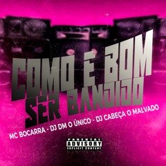 COMO É BOM SER BANDIDO ( DJ´S DM O ÚNICO & CABEÇA O MALVADO ) MC BOCARRA