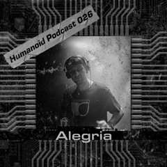 Humanoid Podcast 026 w/ Alegria