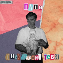 ЮРЬИNСКАЯ- Папа (не)любит тебя