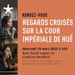 "Regards croisés sur la cour impériale de Huế" avec Sarah Ligner et Caroline Herbelin le 19/03/25