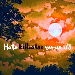 Hate killvalxo remix