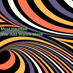 Most Haunted - You Just Wanna Move