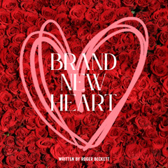 Brand New Heart - Written by Roger Beckett