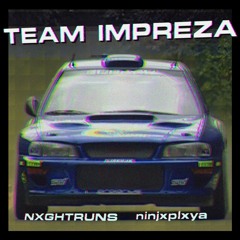 ninjxplxya x NXGHTRUNS - Team Impreza