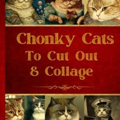 PDF/READ Chonky Cats To Cut Out & Collage: Original Design Collection For Junk J