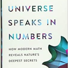 [View] KINDLE 📝 The Universe Speaks in Numbers: How Modern Math Reveals Nature's Dee
