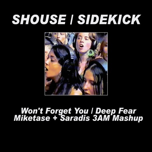 Shouse / Sidekick - Won't Forget You / Deep Fear (Miketase + Saradis 3 AM Mashup) [FREE DL]