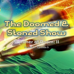 The Doomed and Stoned Show - Summer Of Doom II (S9E9)