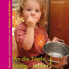 An die Töpfe. fertig - lecker!: Rezepte und Geschichten zum Kochen mit Kindern.  Full pdf