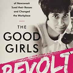 Get PDF 📚 The Good Girls Revolt: How the Women of Newsweek Sued their Bosses and Cha
