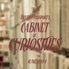The Rhythm Passport’s Cabinet of Curiosities - June 2024
